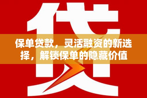 钟楼保单贷款，灵活融资的新选择，解锁保单的隐藏价值