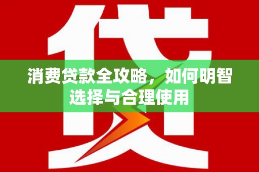 钟楼消费贷款全攻略，如何明智选择与合理使用