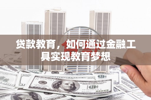 钟楼贷款教育，如何通过金融工具实现教育梦想