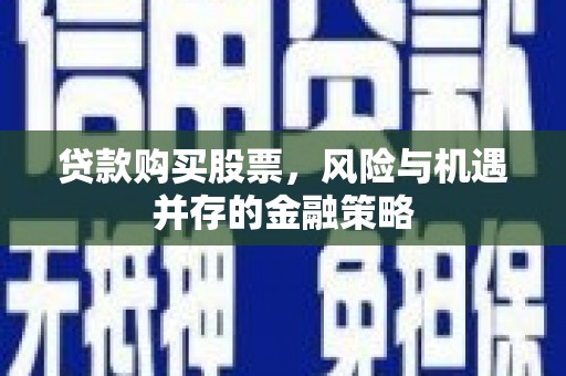 钟楼贷款购买股票，风险与机遇并存的金融策略