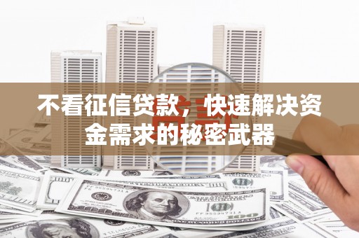 钟楼不看征信贷款，快速解决资金需求的秘密武器