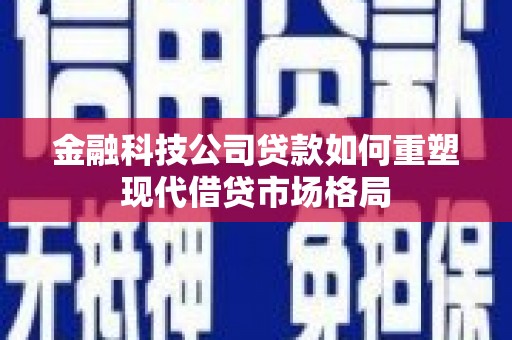 钟楼金融科技公司贷款如何重塑现代借贷市场格局