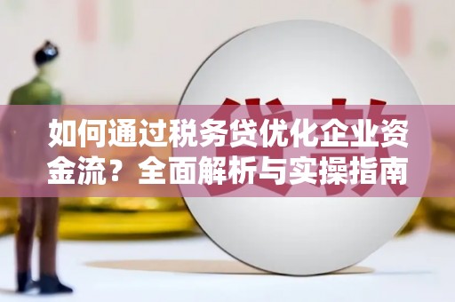 钟楼如何通过税务贷优化企业资金流？全面解析与实操指南