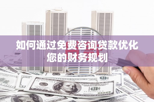 钟楼如何通过免费咨询贷款优化您的财务规划