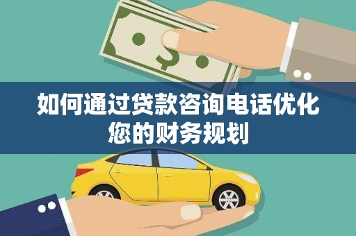钟楼如何通过贷款咨询电话优化您的财务规划