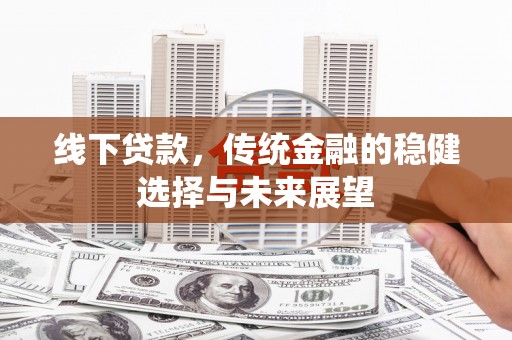 钟楼线下贷款，传统金融的稳健选择与未来展望