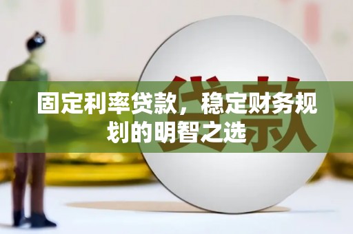 钟楼固定利率贷款，稳定财务规划的明智之选