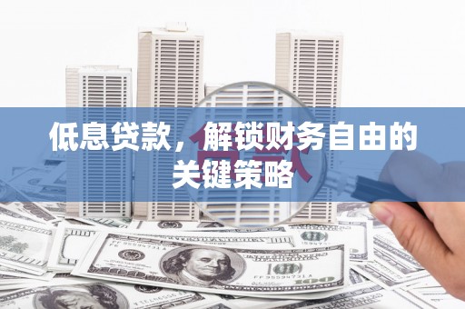 钟楼低息贷款，解锁财务自由的关键策略