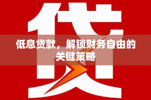 钟楼低息贷款，解锁财务自由的关键策略