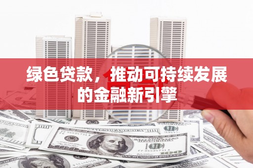 钟楼绿色贷款，推动可持续发展的金融新引擎