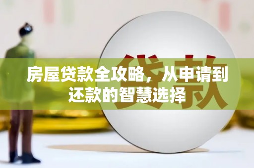 钟楼房屋贷款全攻略，从申请到还款的智慧选择