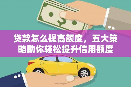 钟楼贷款怎么提高额度，五大策略助你轻松提升信用额度