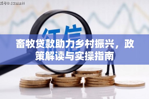 钟楼畜牧贷款助力乡村振兴，政策解读与实操指南