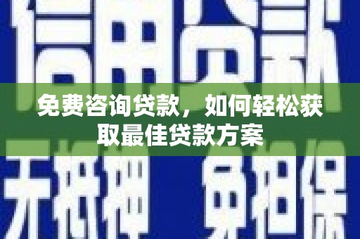 钟楼免费咨询贷款，如何轻松获取最佳贷款方案