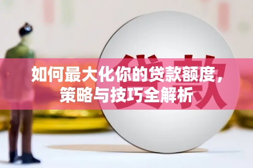 钟楼如何最大化你的贷款额度，策略与技巧全解析