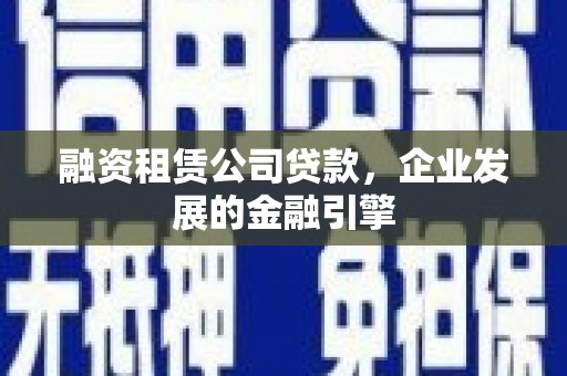 钟楼融资租赁公司贷款，企业发展的金融引擎