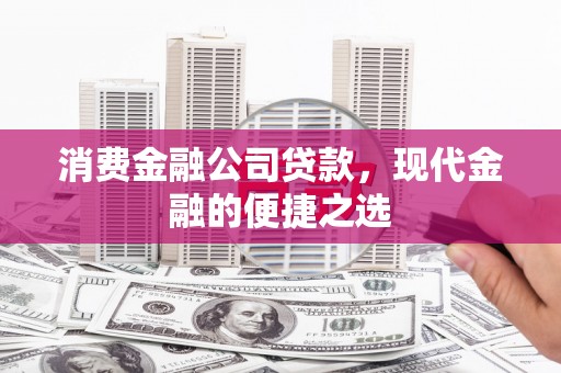 钟楼消费金融公司贷款，现代金融的便捷之选