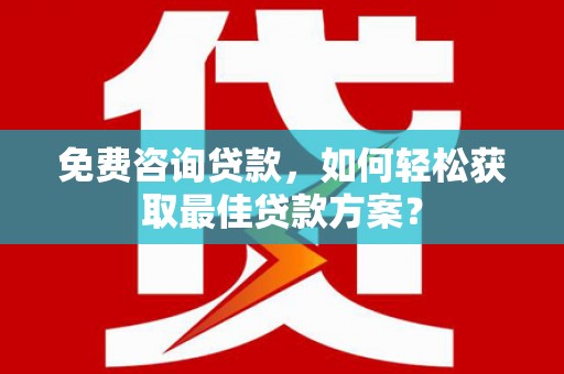 钟楼免费咨询贷款，如何轻松获取最佳贷款方案？